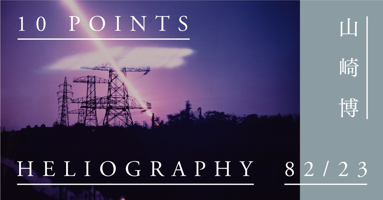山崎博写真展『10 POINTS HELIOGRAPHY 82/23』